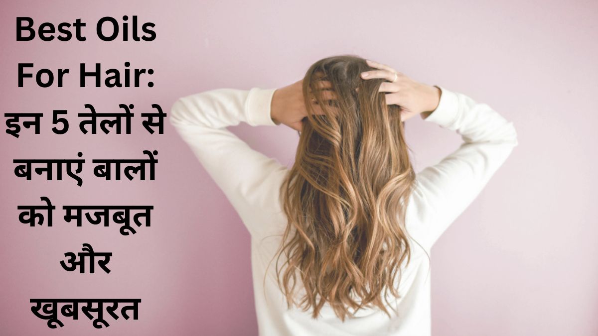 Best Oils For Hair: इन 5 तेलों से बनाएं बालों को मजबूत और खूबसूरत, जानें फायदे